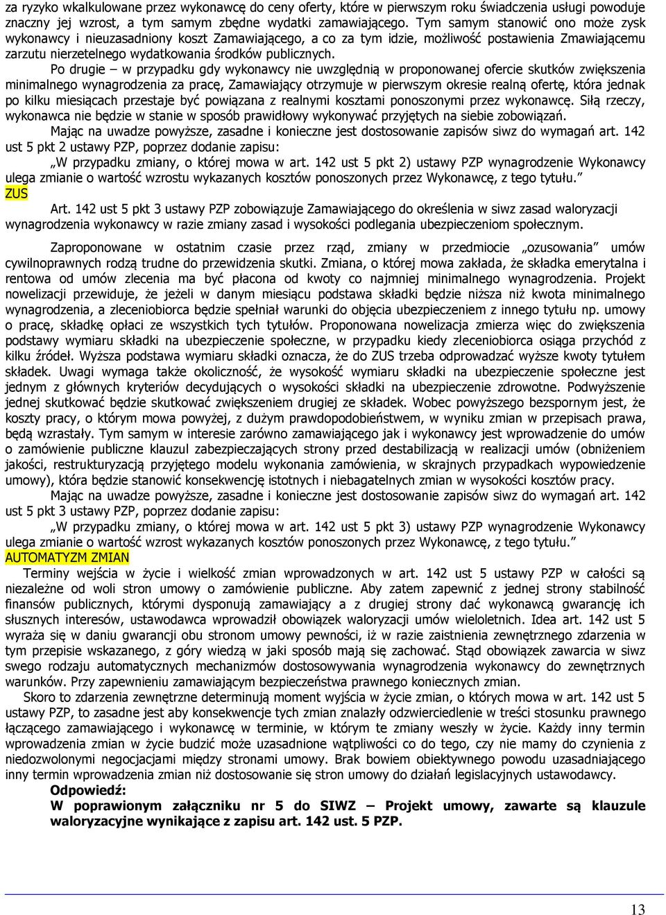Po drugie w przypadku gdy wykonawcy nie uwzględnią w proponowanej ofercie skutków zwiększenia minimalnego wynagrodzenia za pracę, Zamawiający otrzymuje w pierwszym okresie realną ofertę, która jednak