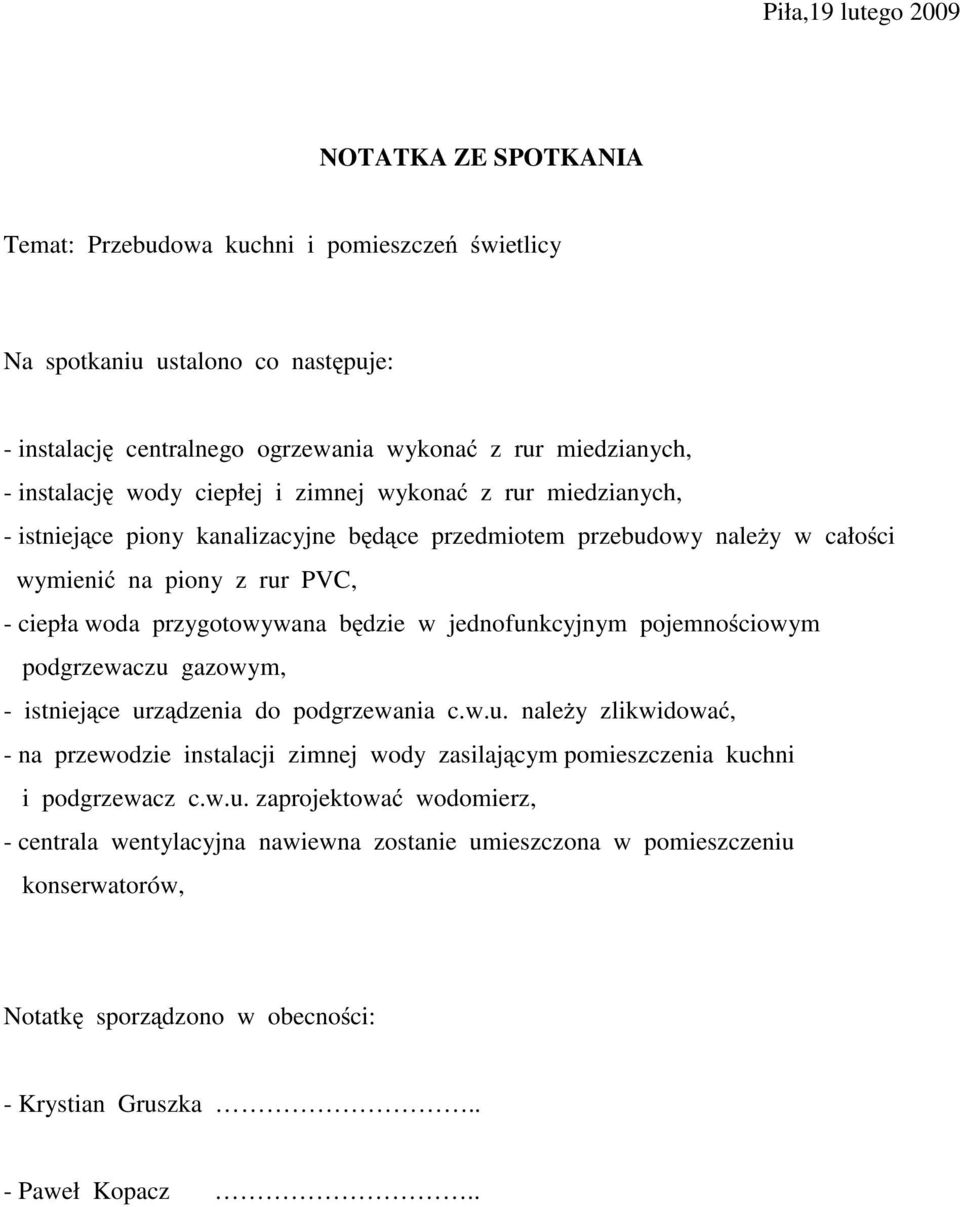 będzie w jednofunkcyjnym pojemnościowym podgrzewaczu gazowym, - istniejące urządzenia do podgrzewania c.w.u. naleŝy zlikwidować, - na przewodzie instalacji zimnej wody zasilającym pomieszczenia kuchni i podgrzewacz c.