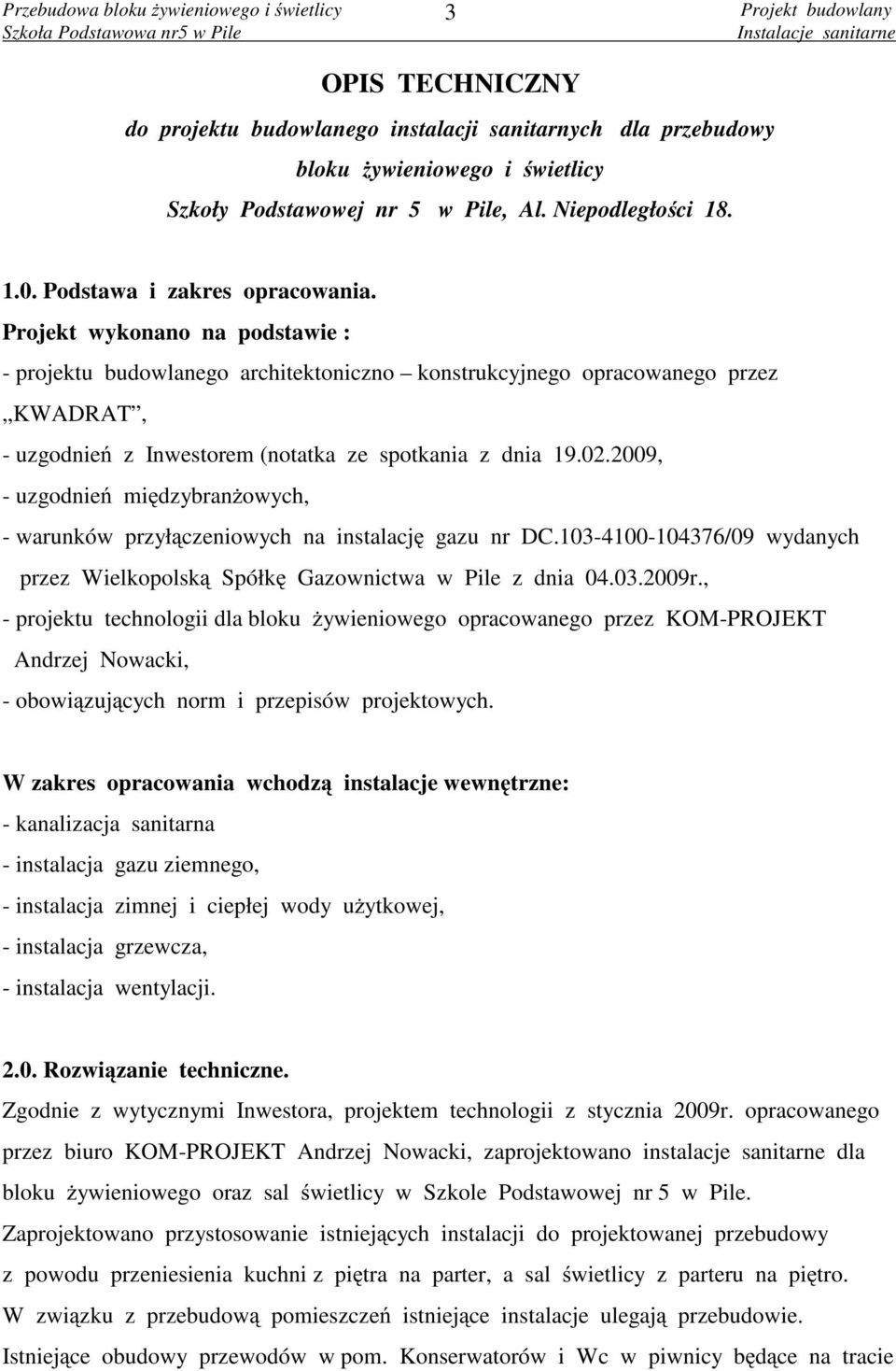 Projekt wykonano na podstawie : - projektu budowlanego architektoniczno konstrukcyjnego opracowanego przez KWADRAT, - uzgodnień z Inwestorem (notatka ze spotkania z dnia 19.02.
