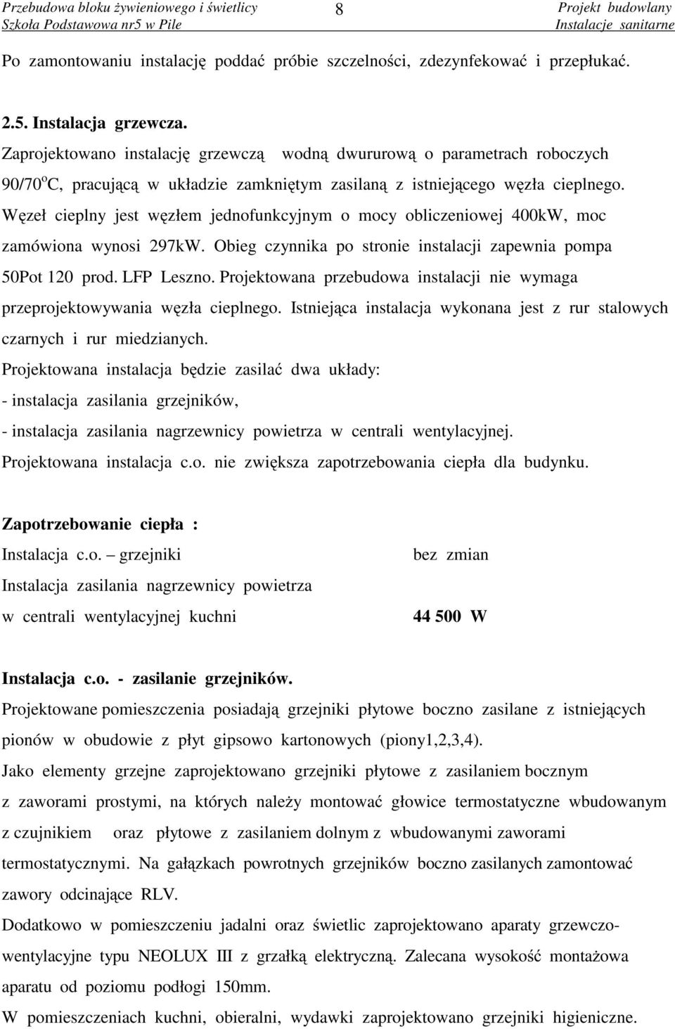 Węzeł cieplny jest węzłem jednofunkcyjnym o mocy obliczeniowej 400kW, moc zamówiona wynosi 297kW. Obieg czynnika po stronie instalacji zapewnia pompa 50Pot 120 prod. LFP Leszno.
