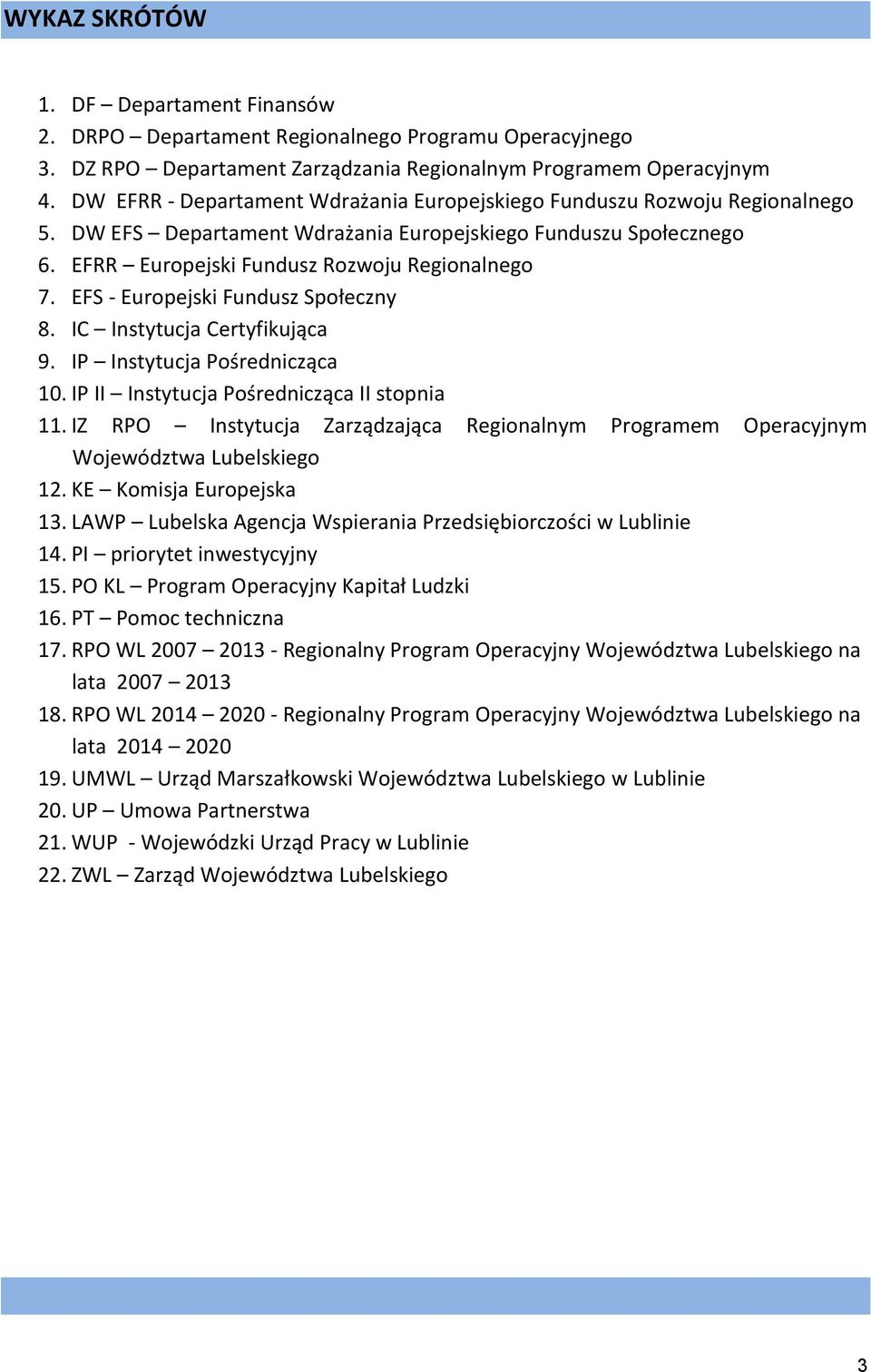 EFS - Europejski Fundusz Społeczny 8. IC Instytucja Certyfikująca 9. IP Instytucja Pośrednicząca 10. IP II Instytucja Pośrednicząca II stopnia 11.