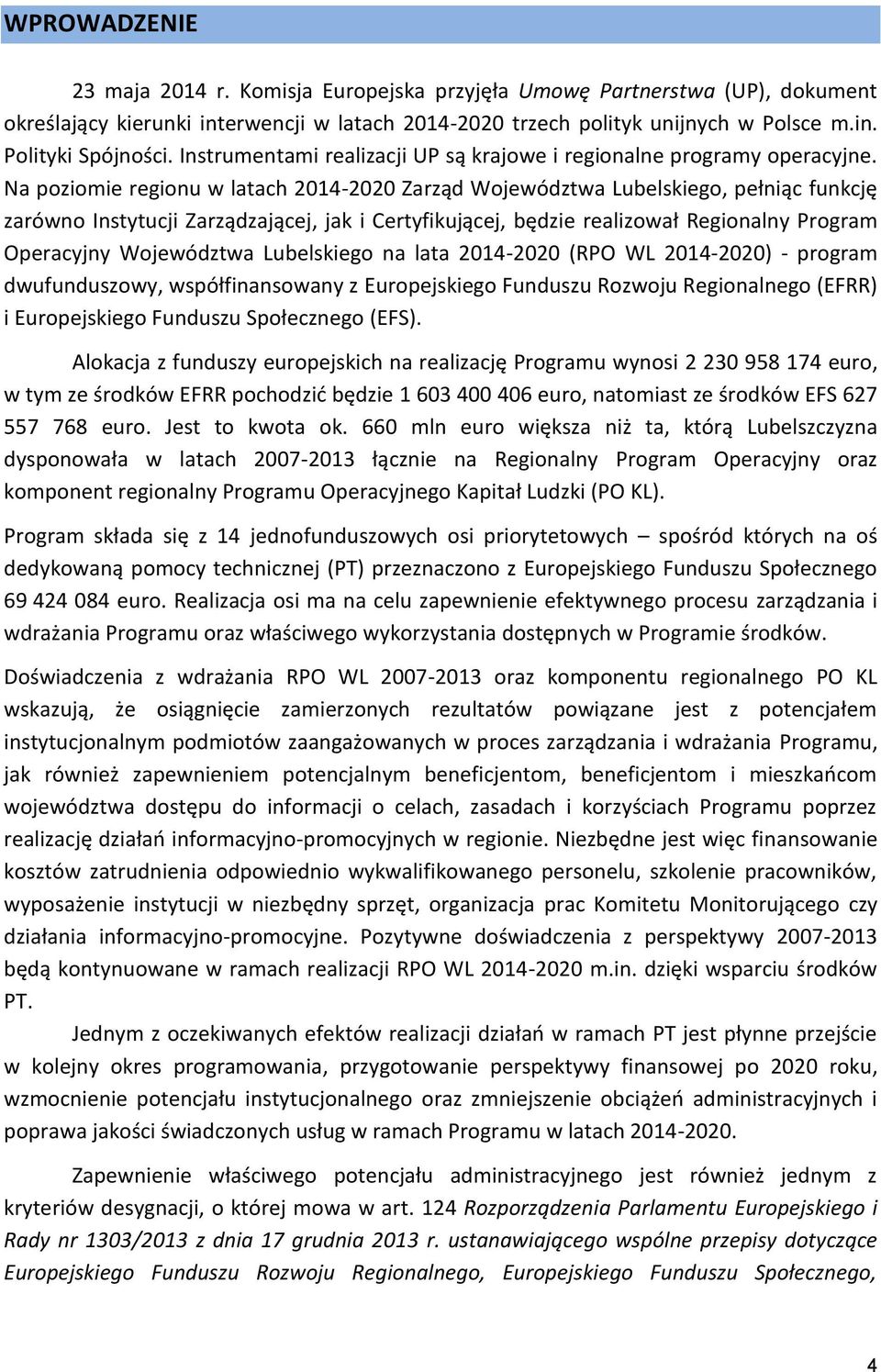Na poziomie regionu w latach 2014-2020 Zarząd Województwa Lubelskiego, pełniąc funkcję zarówno Instytucji Zarządzającej, jak i Certyfikującej, będzie realizował Regionalny Program Operacyjny