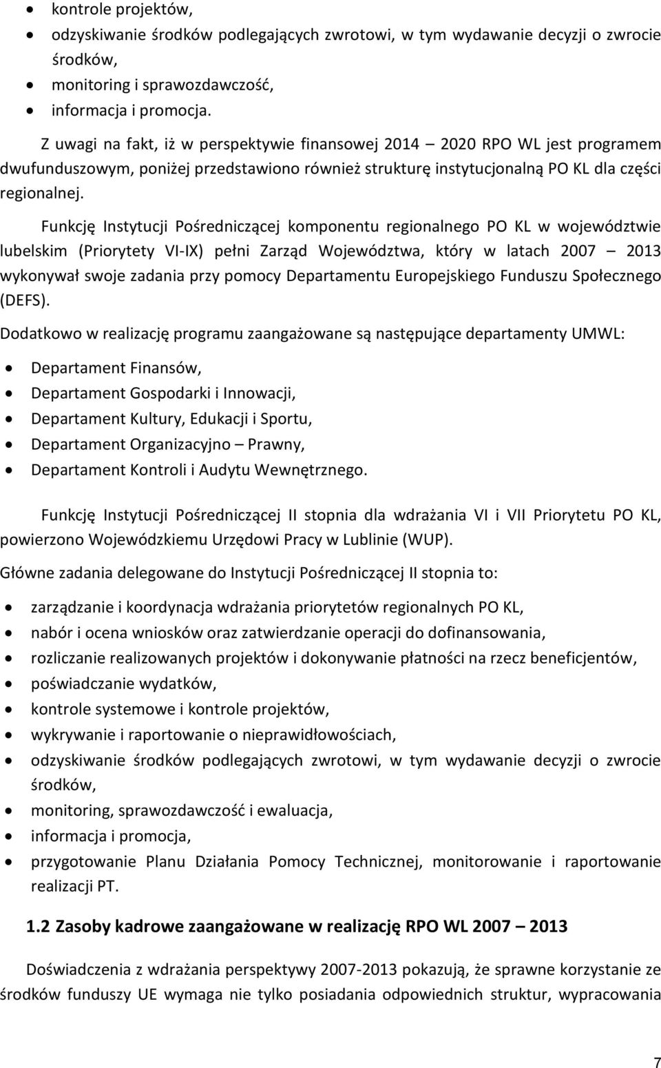Funkcję Instytucji Pośredniczącej komponentu regionalnego PO KL w województwie lubelskim (Priorytety VI-IX) pełni Zarząd Województwa, który w latach 2007 2013 wykonywał swoje zadania przy pomocy