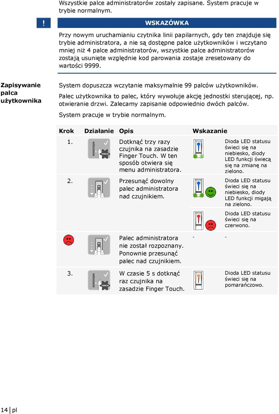 palce administratorów zostają usunięte względnie kod parowania zostaje zresetowany do wartości 9999. Zapisywanie palca użytkownika System dopuszcza wczytanie maksymalnie 99 palców użytkowników.