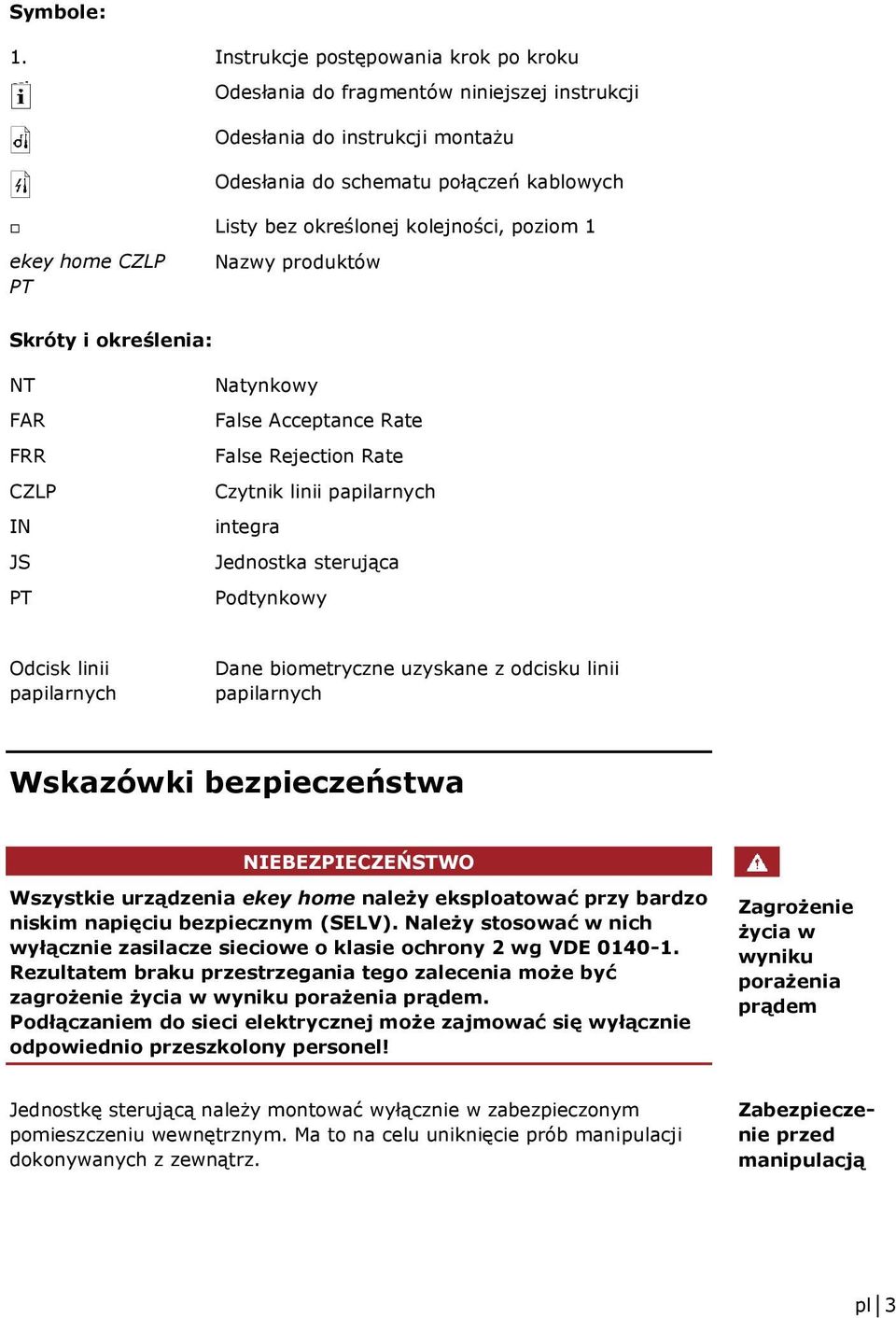 ekey home CZLP PT Nazwy produktów Skróty i określenia: NT FAR FRR CZLP IN JS PT Natynkowy False Acceptance Rate False Rejection Rate Czytnik linii papilarnych integra Jednostka sterująca Podtynkowy