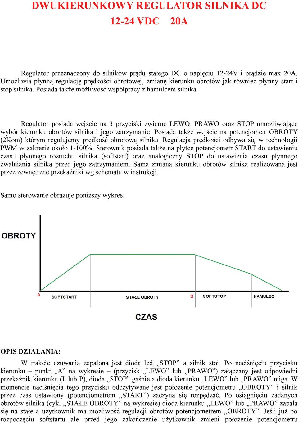 Regulator posiada wejście na 3 przyciski zwierne LEWO, PRAWO oraz STOP umożliwiające wybór kierunku obrotów silnika i jego zatrzymanie.