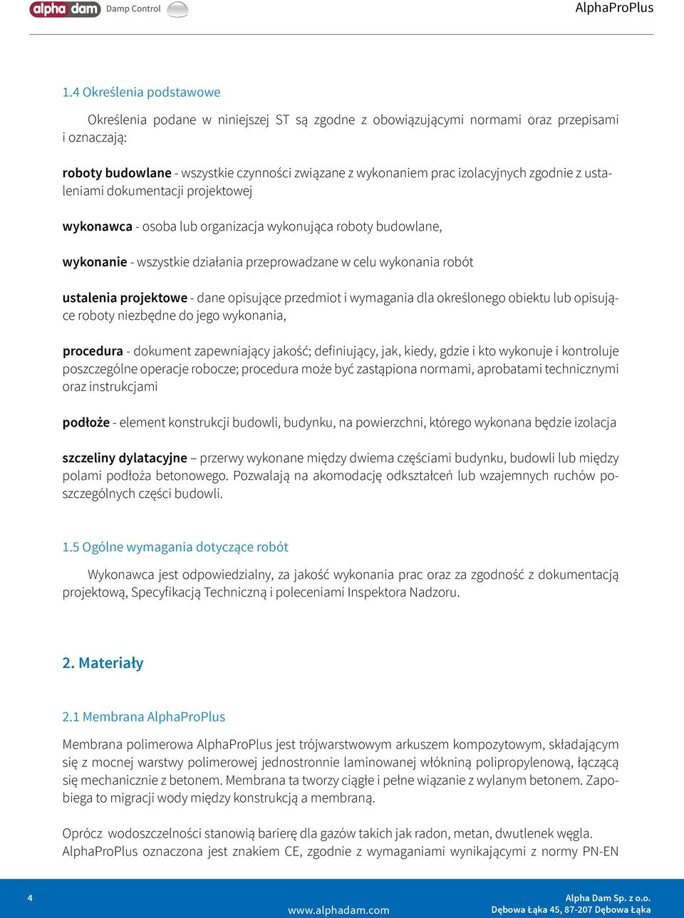 ustalenia projektowe - dane opisujące przedmiot i wymagania dla określonego obiektu lub opisujące roboty niezbędne do jego wykonania, procedura - dokument zapewniający jakość; definiujący, jak,