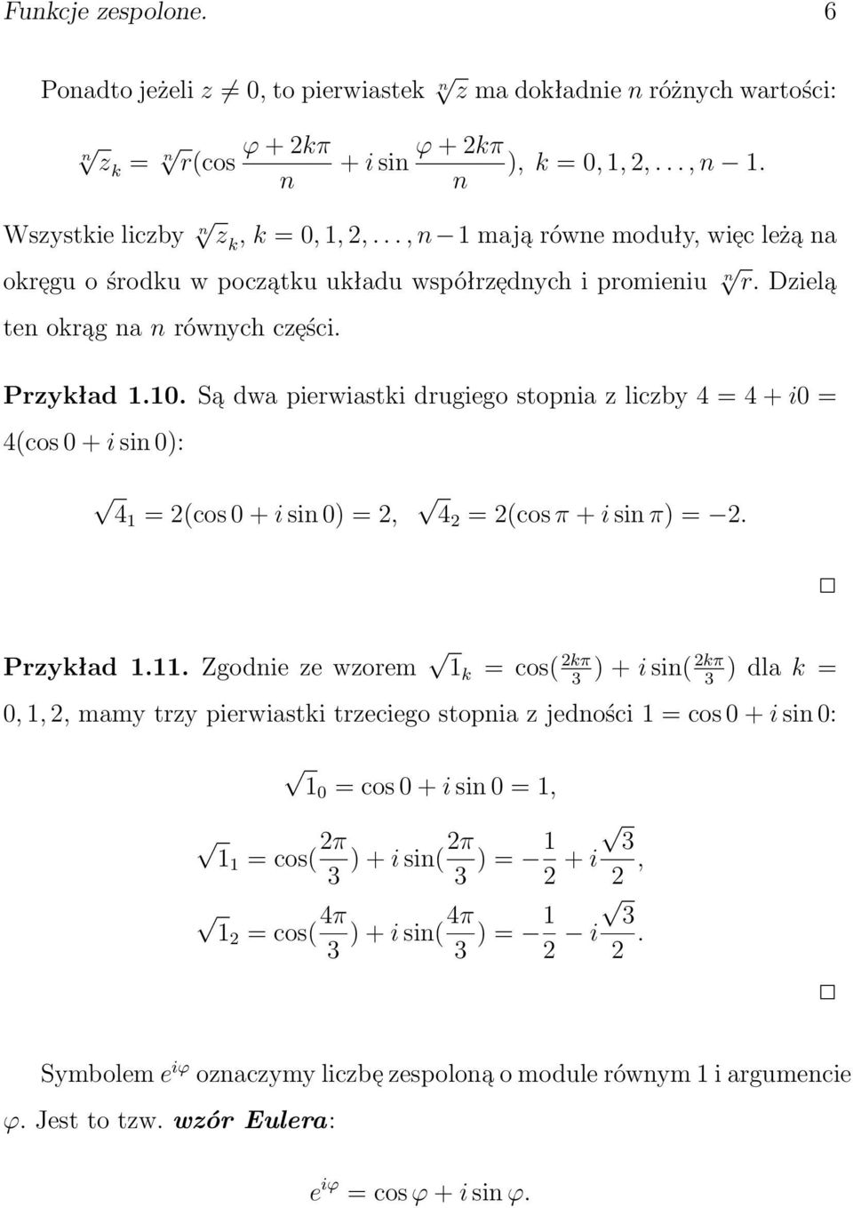 Sa dwa pierwiastki drugiego stopnia z liczby 4 = 4 + i0 = 4(cos 0 + i sin 0): 41 = 2(cos 0 + i sin 0) = 2, 42 = 2(cos π + i sin π) = 2. Przykład 1.11.