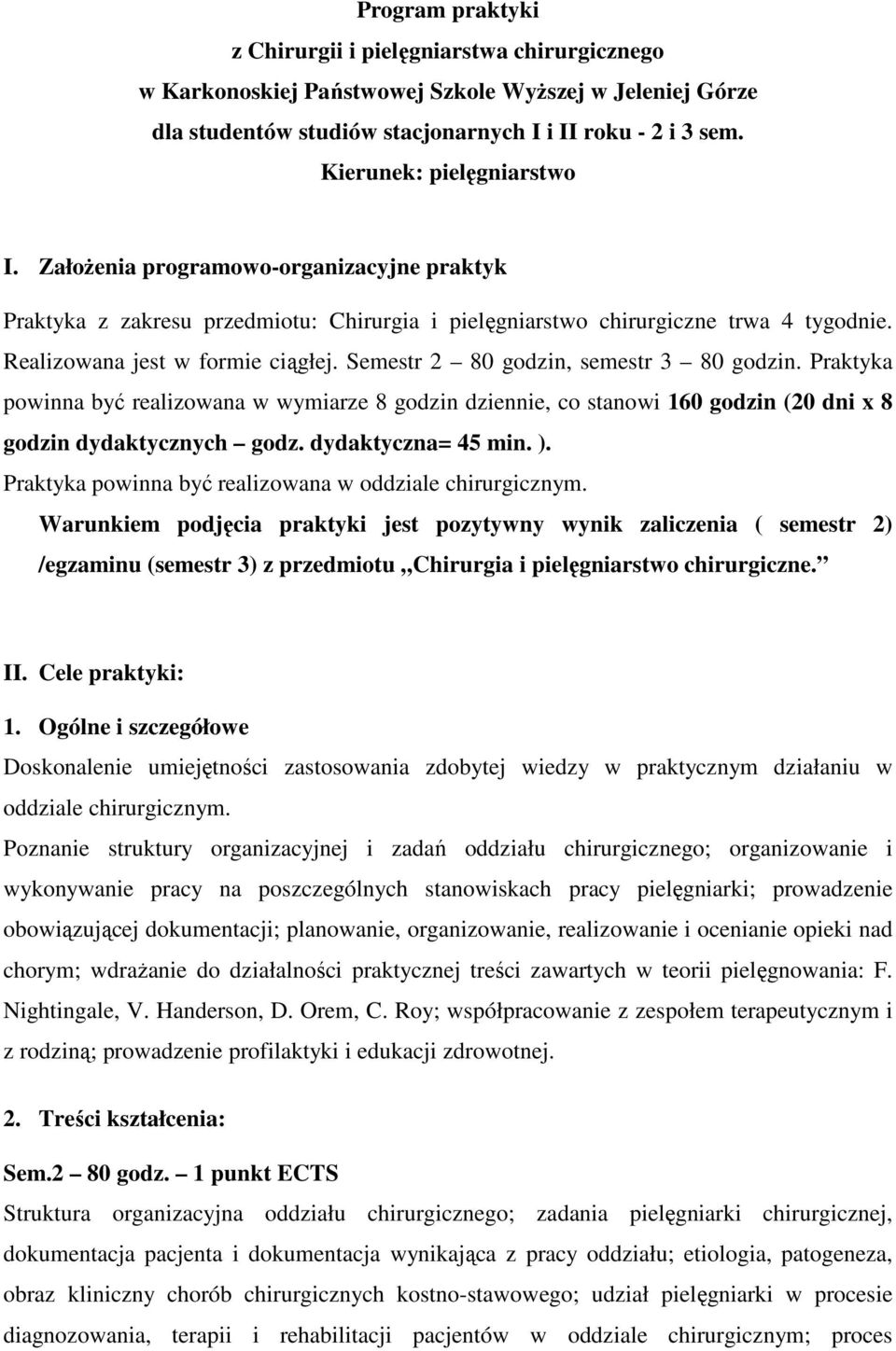 Semestr 2 80 godzin, semestr 3 80 godzin. Praktyka powinna być realizowana w wymiarze 8 godzin dziennie, co stanowi 160 godzin (20 dni x 8 godzin dydaktycznych godz. dydaktyczna= 45 min. ).