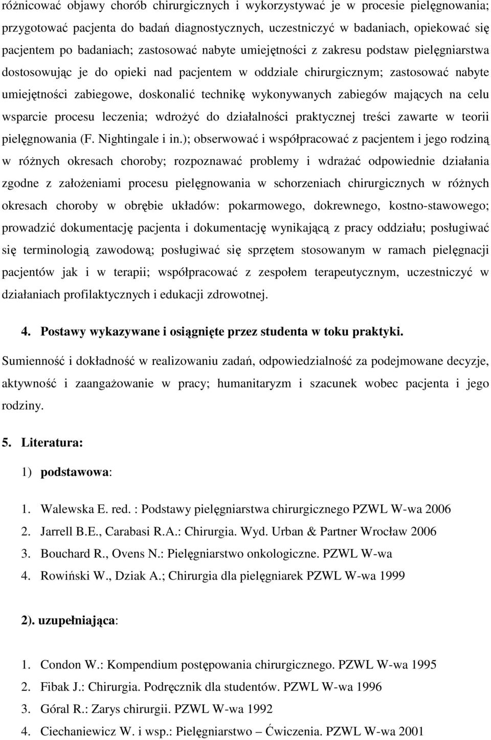 wykonywanych zabiegów mających na celu wsparcie procesu leczenia; wdroŝyć do działalności praktycznej treści zawarte w teorii pielęgnowania (F. Nightingale i in.