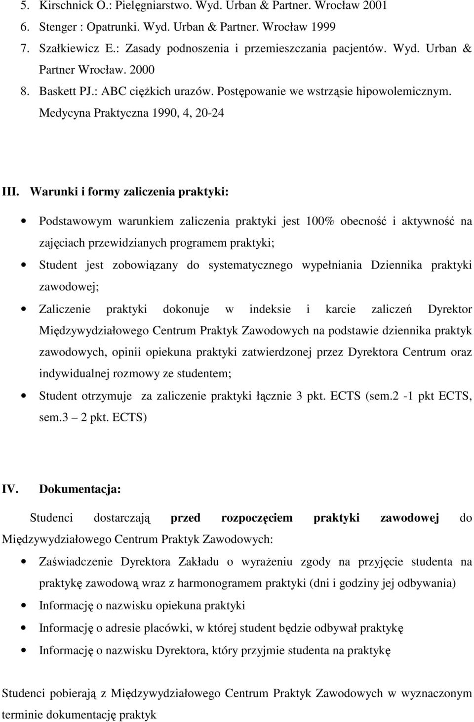 Warunki i formy zaliczenia praktyki: Podstawowym warunkiem zaliczenia praktyki jest 100% obecność i aktywność na zajęciach przewidzianych programem praktyki; Student jest zobowiązany do