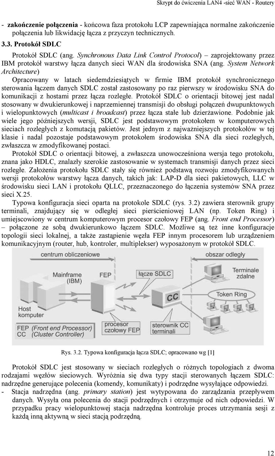 System Network Architecture) Opracowany w latach siedemdziesiątych w firmie IBM protokół synchronicznego sterowania łączem danych SDLC został zastosowany po raz pierwszy w środowisku SNA do