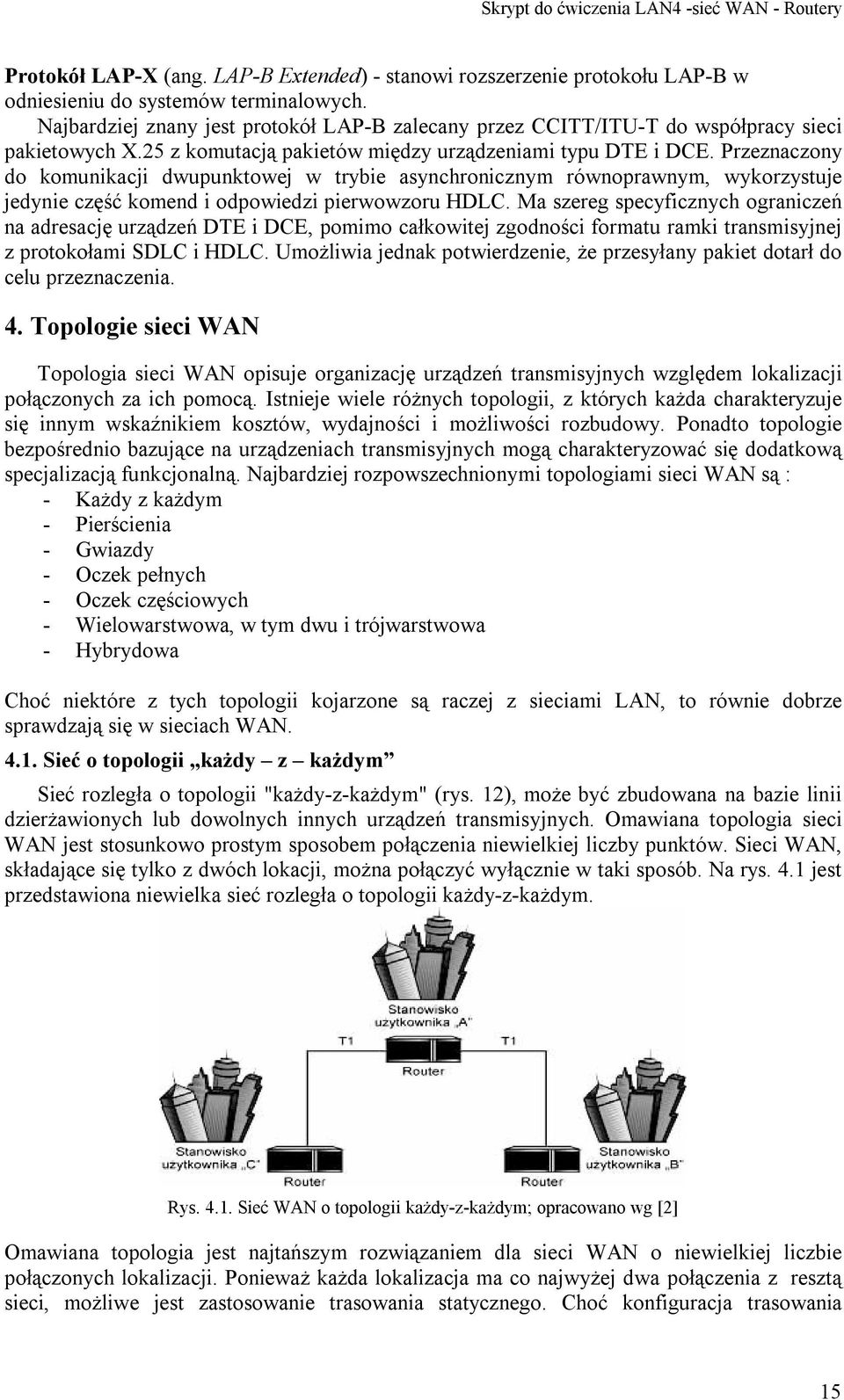 Przeznaczony do komunikacji dwupunktowej w trybie asynchronicznym równoprawnym, wykorzystuje jedynie część komend i odpowiedzi pierwowzoru HDLC.