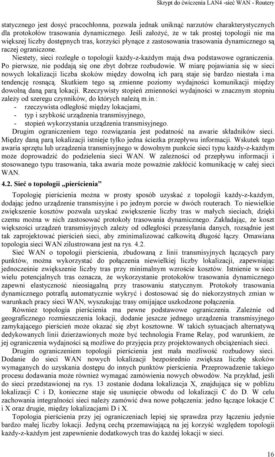 Niestety, sieci rozległe o topologii każdy-z-każdym mają dwa podstawowe ograniczenia. Po pierwsze, nie poddają się one zbyt dobrze rozbudowie.