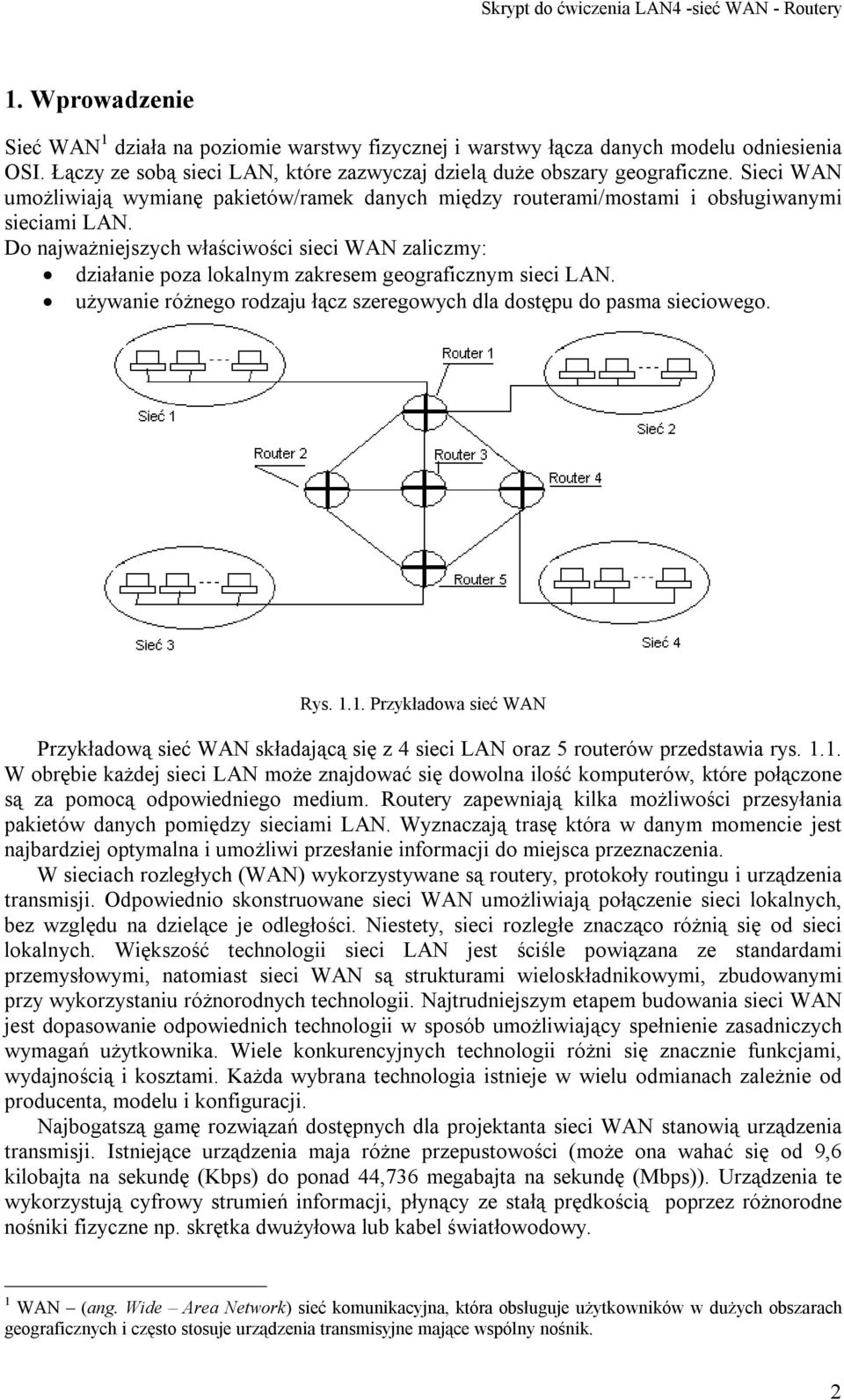 Do najważniejszych właściwości sieci WAN zaliczmy: działanie poza lokalnym zakresem geograficznym sieci LAN. używanie różnego rodzaju łącz szeregowych dla dostępu do pasma sieciowego. Rys. 1.