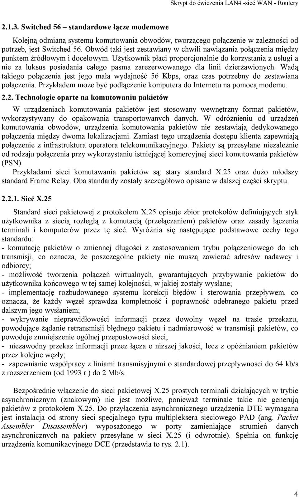Użytkownik płaci proporcjonalnie do korzystania z usługi a nie za luksus posiadania całego pasma zarezerwowanego dla linii dzierżawionych.