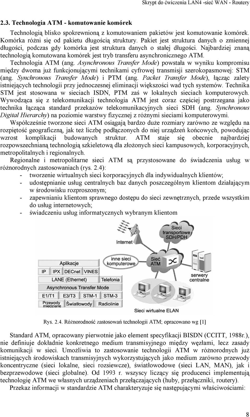 Najbardziej znaną technologią komutowana komórek jest tryb transferu asynchronicznego ATM. Technologia ATM (ang.