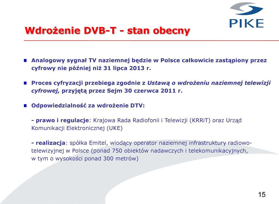 Odpowiedzialność za wdrożenie DTV: - prawo i regulacje: Krajowa Rada Radiofonii i Telewizji (KRRiT) oraz Urząd Komunikacji Elektronicznej (UKE) -