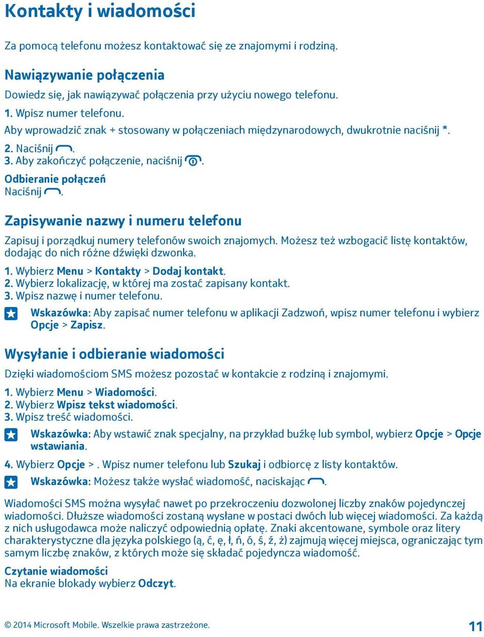 Zapisywanie nazwy i numeru telefonu Zapisuj i porządkuj numery telefonów swoich znajomych. Możesz też wzbogacić listę kontaktów, dodając do nich różne dźwięki dzwonka. 1.