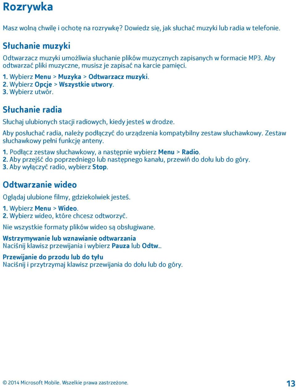 Wybierz Menu > Muzyka > Odtwarzacz muzyki. 2. Wybierz Opcje > Wszystkie utwory. 3. Wybierz utwór. Słuchanie radia Słuchaj ulubionych stacji radiowych, kiedy jesteś w drodze.