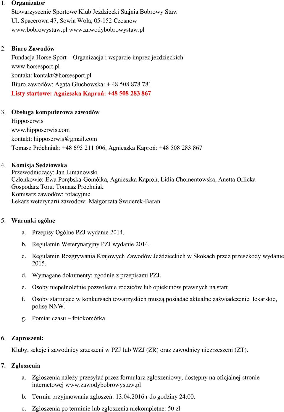 pl Biuro zawodów: Agata Głuchowska: + 48 508 878 781 Listy startowe: Agnieszka Kaproń: +48 508 283 867 3. Obsługa komputerowa zawodów Hipposerwis www.hipposerwis.com kontakt: hipposerwis@gmail.
