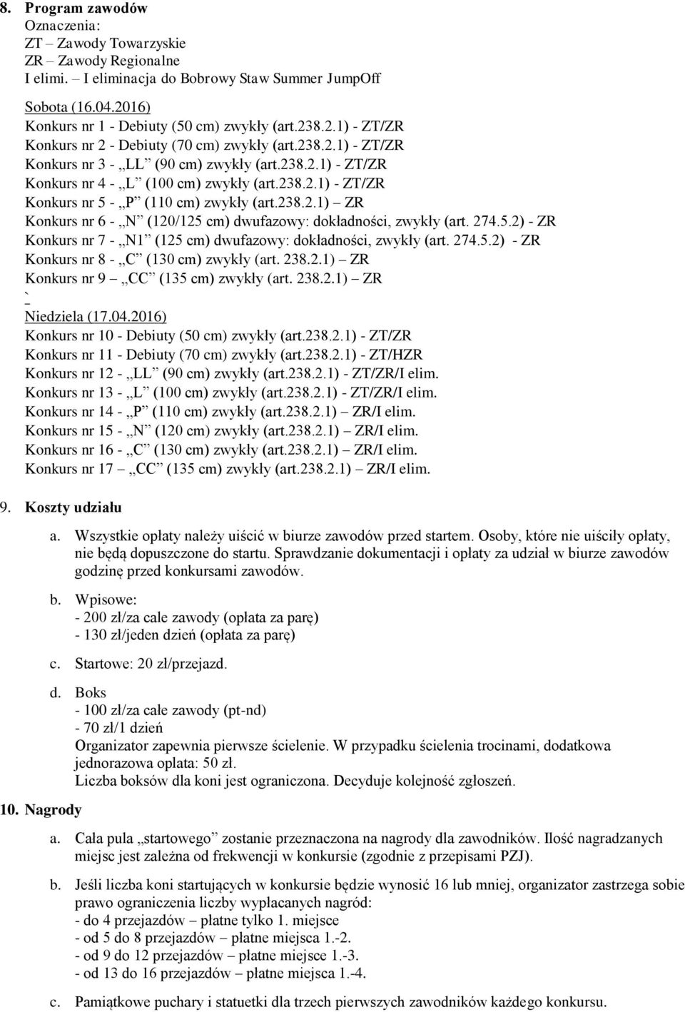 274.5.2) - ZR Konkurs nr 7 - N1 (125 cm) dwufazowy: dokładności, zwykły (art. 274.5.2) - ZR Konkurs nr 8 - C (130 cm) zwykły (art. 238.2.1) ZR Konkurs nr 9 CC (135 cm) zwykły (art. 238.2.1) ZR ` Niedziela (17.