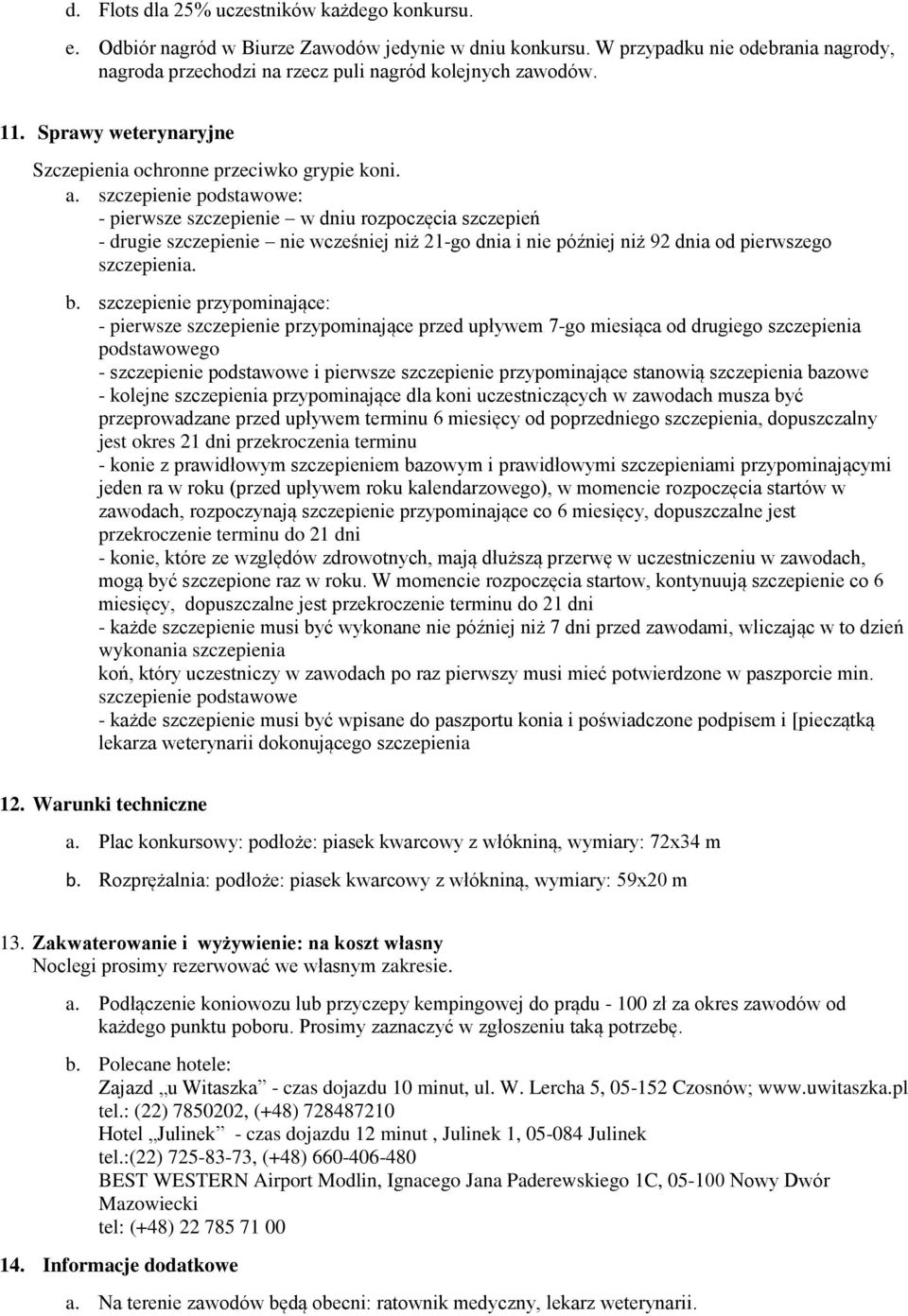 szczepienie podstawowe: - pierwsze szczepienie w dniu rozpoczęcia szczepień - drugie szczepienie nie wcześniej niż 21-go dnia i nie później niż 92 dnia od pierwszego szczepienia. b.