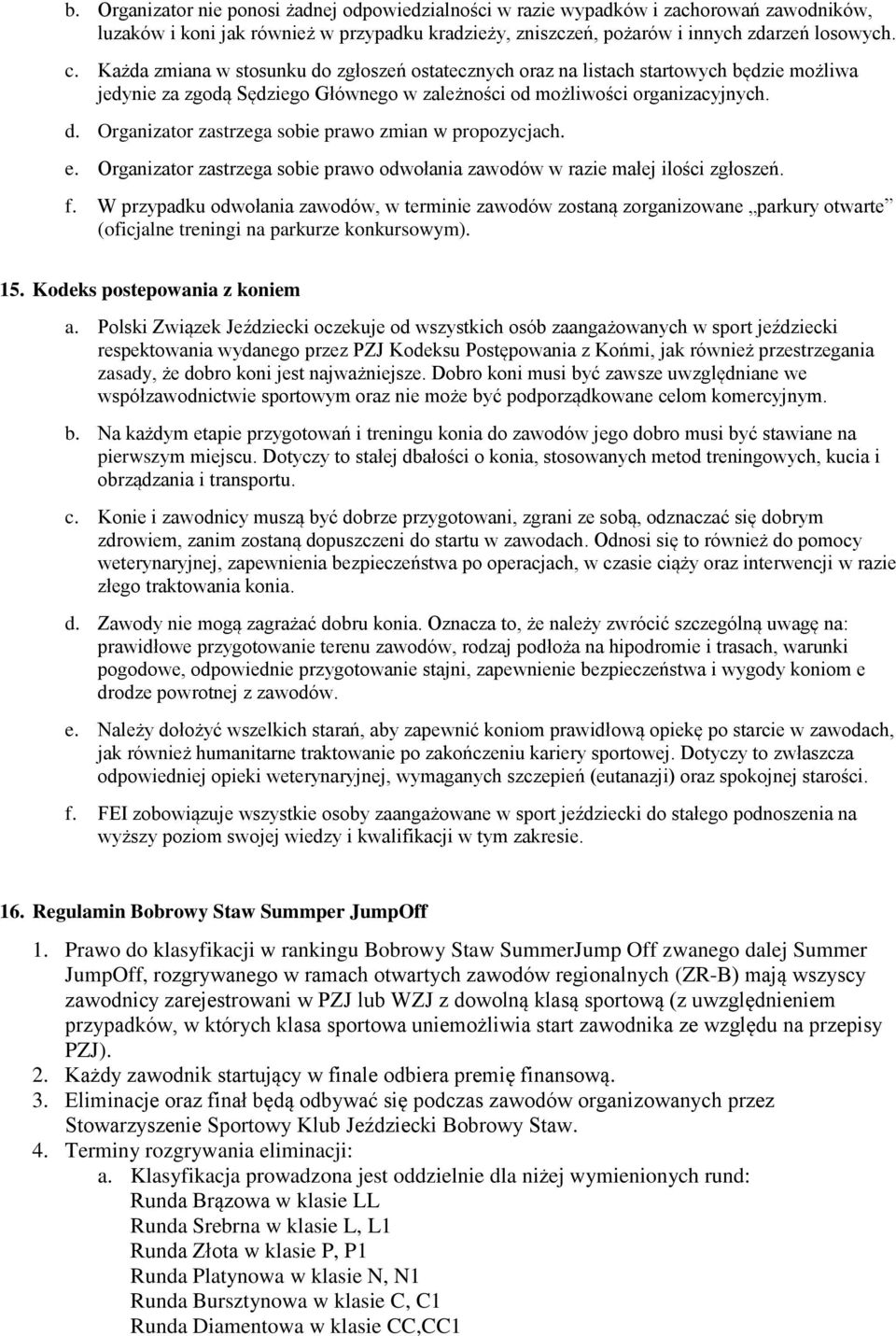 e. Organizator zastrzega sobie prawo odwołania zawodów w razie małej ilości zgłoszeń. f.