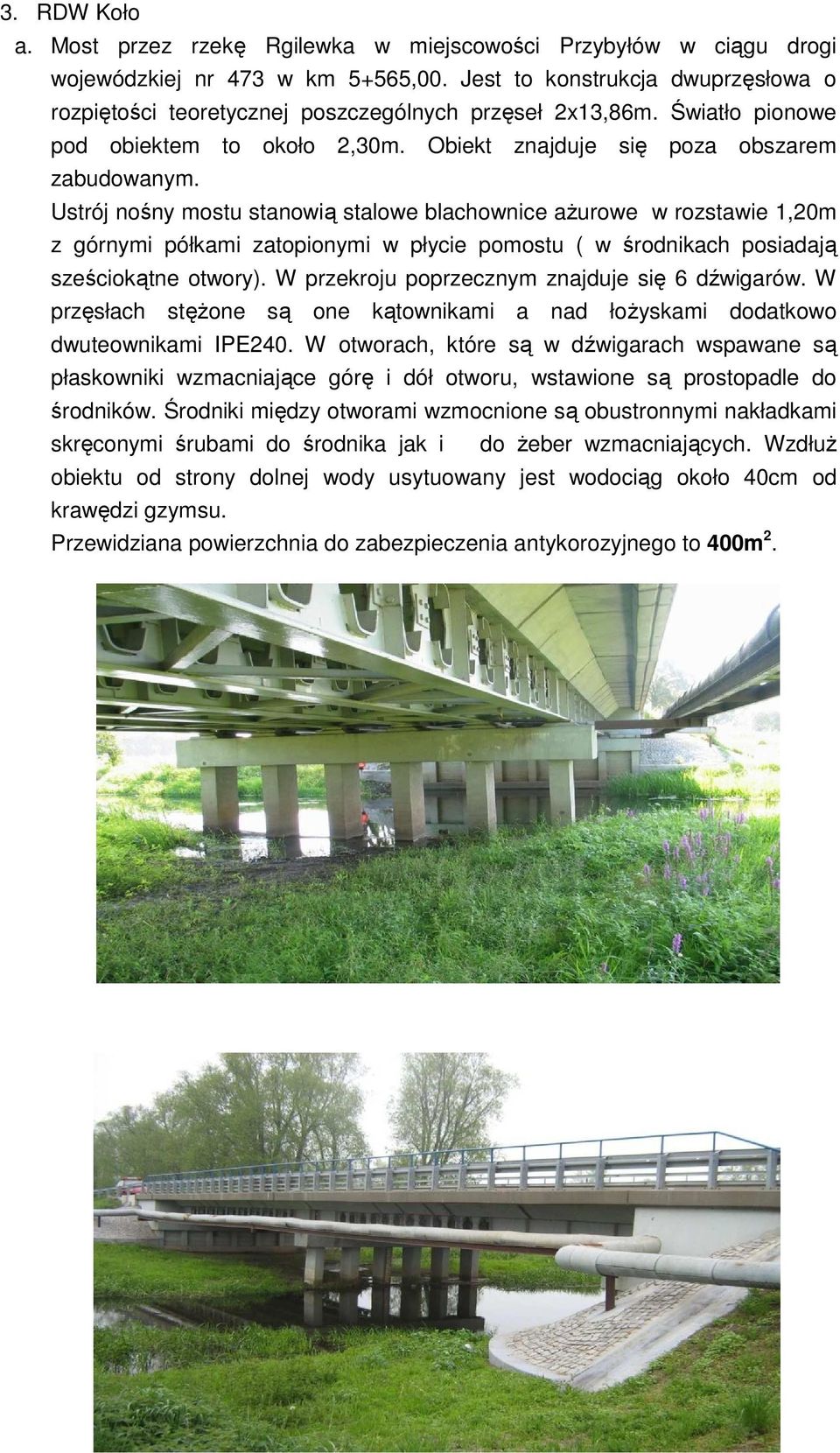 Ustrój nośny mostu stanowią stalowe blachownice aŝurowe w rozstawie 1,20m z górnymi półkami zatopionymi w płycie pomostu ( w środnikach posiadają sześciokątne otwory).