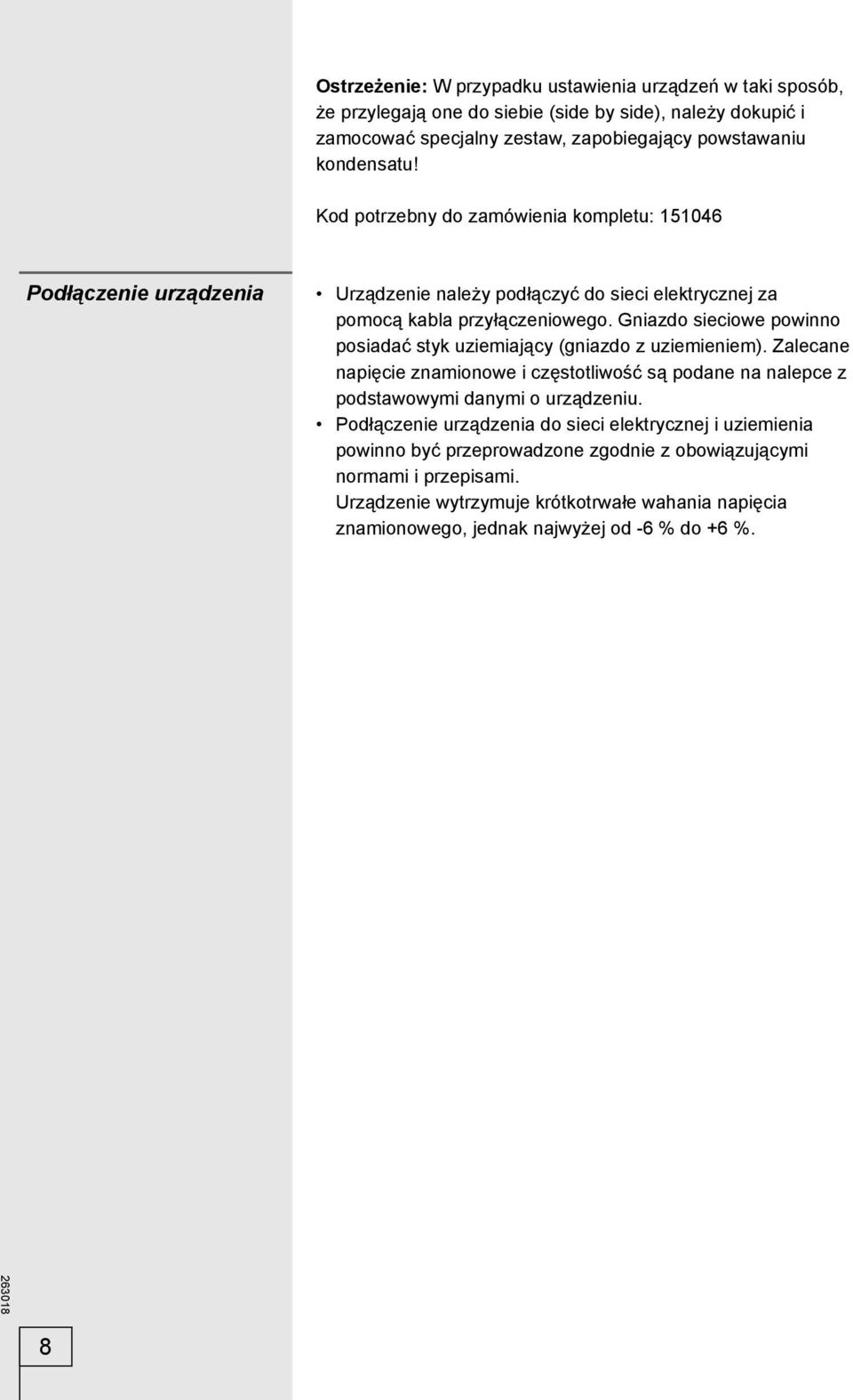 Gniazdo sieciowe powinno posiadać styk uziemiający (gniazdo z uziemieniem). Zalecane napięcie znamionowe i częstotliwość są podane na nalepce z podstawowymi danymi o urządzeniu.
