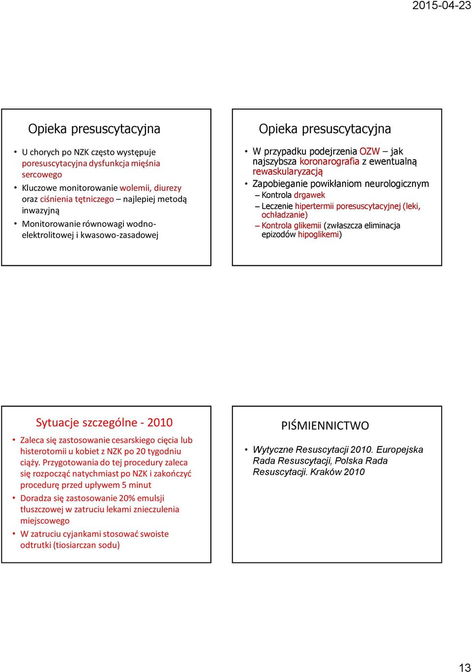powikłaniom neurologicznym Kontrola drgawek Leczenie hipertermii poresuscytacyjnej (leki, ochładzanie) Kontrola glikemii (zwłaszcza eliminacja epizodów hipoglikemi) Sytuacje szczególne - 2010 Zaleca