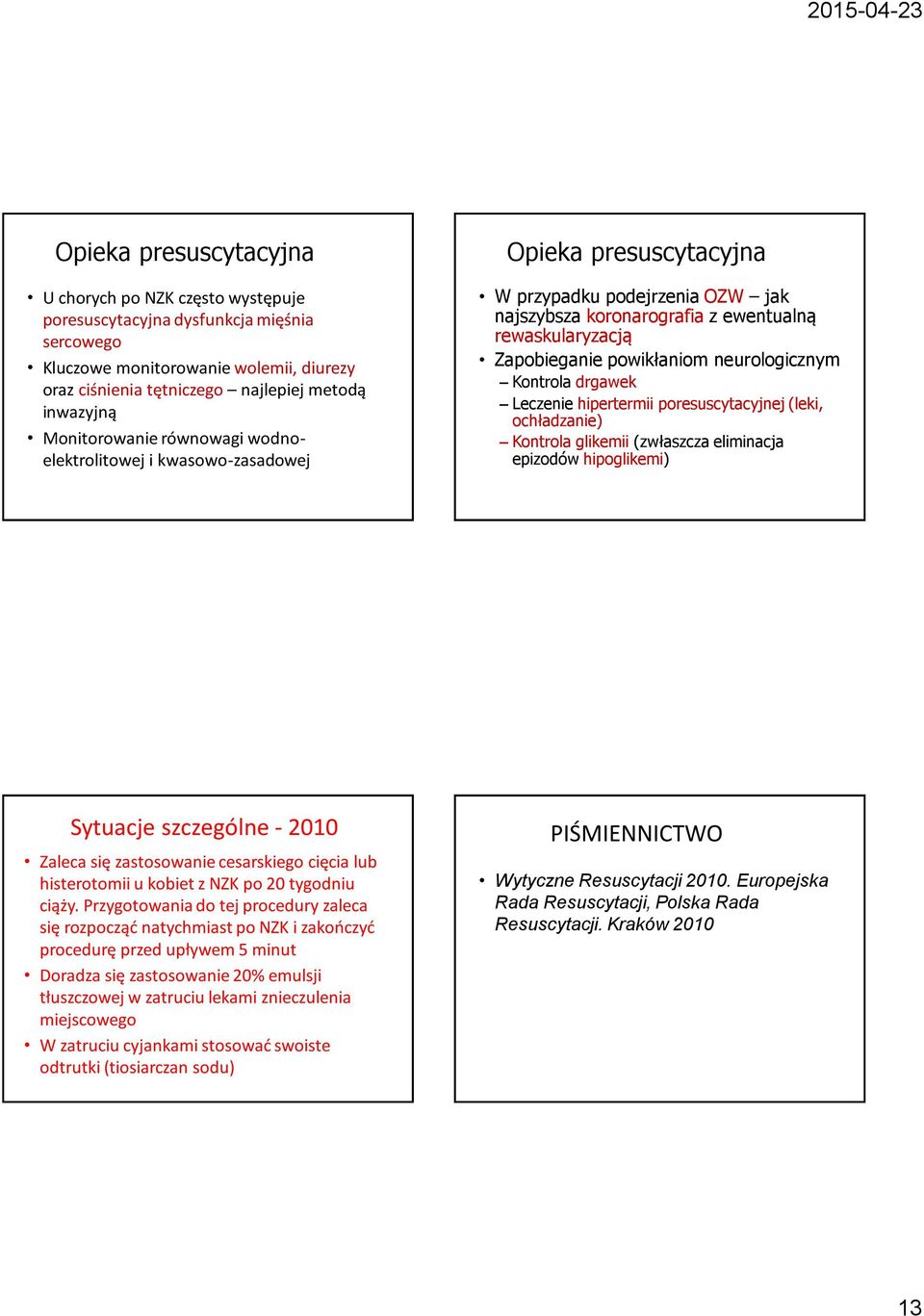 powikłaniom neurologicznym Kontrola drgawek Leczenie hipertermii poresuscytacyjnej (leki, ochładzanie) Kontrola glikemii (zwłaszcza eliminacja epizodów hipoglikemi) Sytuacje szczególne - 2010 Zaleca