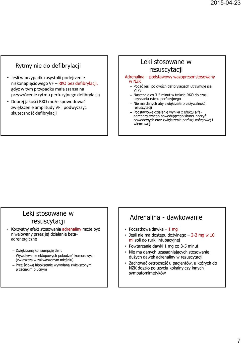 Następnie co 3-5 minut w trakcie RKO do czasu uzyskania rytmu perfuzyjnego Nie ma danych aby zwiększała przeżywalność Podstawowe działanie wynika z efektu alfaadrenergicznego powodującego skurcz