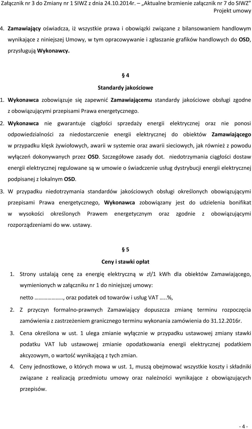 Wykonawca nie gwarantuje ciągłości sprzedaży energii elektrycznej oraz nie ponosi odpowiedzialności za niedostarczenie energii elektrycznej do obiektów Zamawiającego w przypadku klęsk żywiołowych,