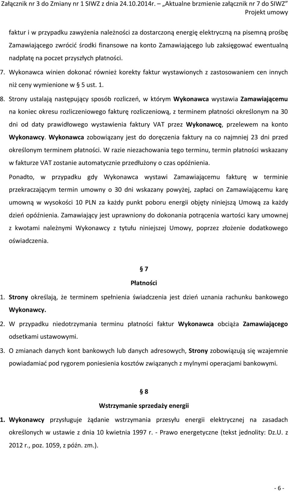 Strony ustalają następujący sposób rozliczeń, w którym Wykonawca wystawia Zamawiającemu na koniec okresu rozliczeniowego fakturę rozliczeniową, z terminem płatności określonym na 30 dni od daty