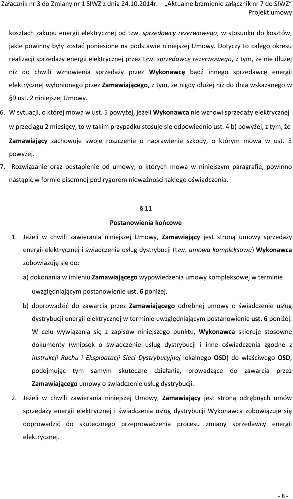 sprzedawcę rezerwowego, z tym, że nie dłużej niż do chwili wznowienia sprzedaży przez Wykonawcę bądź innego sprzedawcę energii elektrycznej wyłonionego przez Zamawiającego, z tym, że nigdy dłużej niż