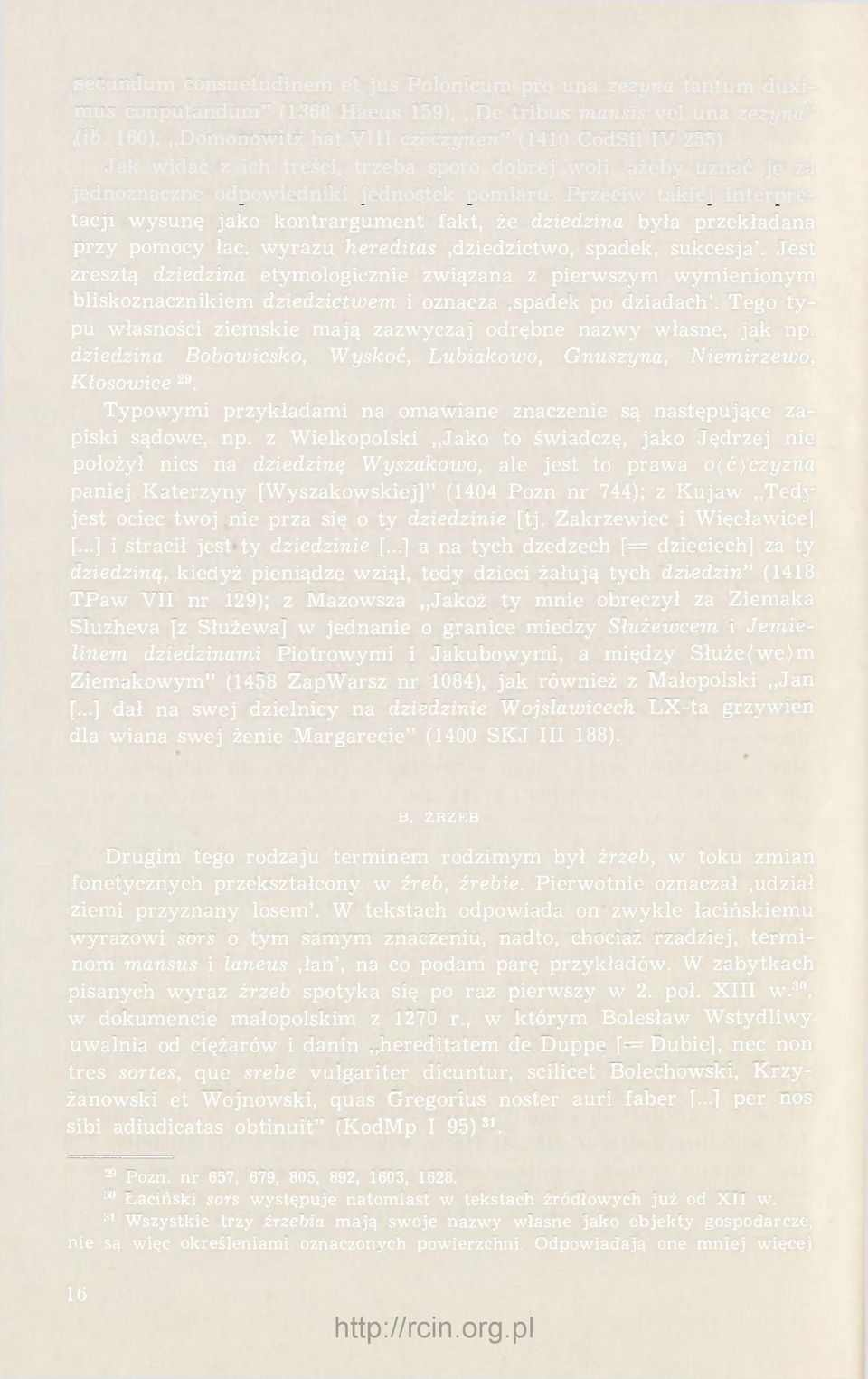 Przeciw takiej interpretacji wysunę jako kontrargument fakt, że dziedzina była przekładana przy pomocy łac. wyrazu hereditas.dziedzictwo, spadek, sukcesja'.