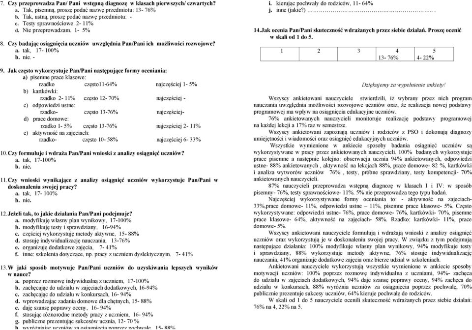 Jak często wykorzystuje Pan/Pani następujące formy oceniania: a) pisemne prace klasowe: rzadko często11-64% najczęściej 1-5% rzadko 2-11% często 12-70% najczęściej - rzadko- często 13-76%