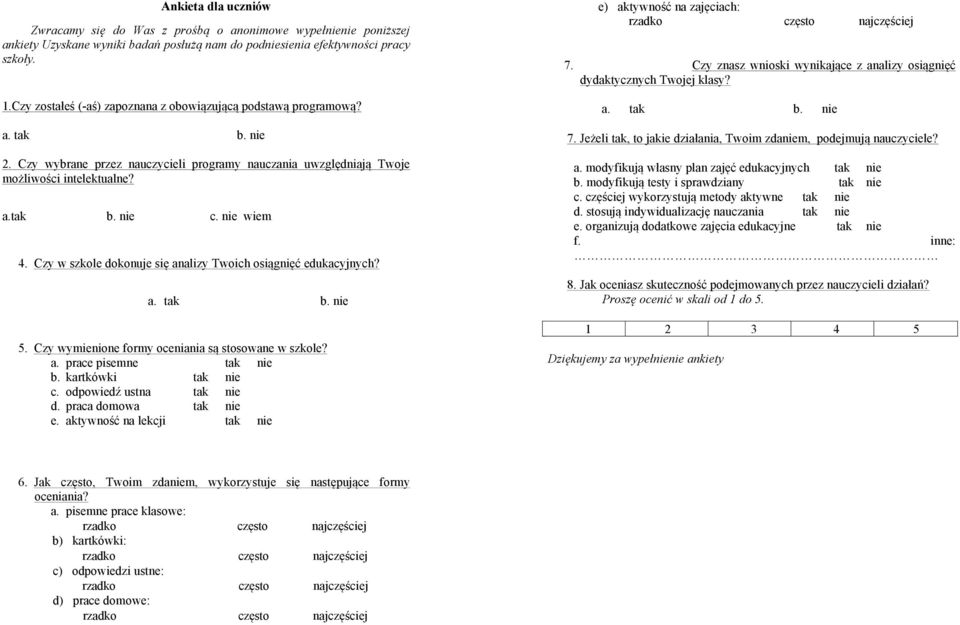 Czy w szkole dokonuje się analizy Twoich osiągnięć edukacyjnych? 5. Czy wymienione formy oceniania są stosowane w szkole? a. prace pisemne tak nie b. kartkówki tak nie c. odpowiedź ustna tak nie d.