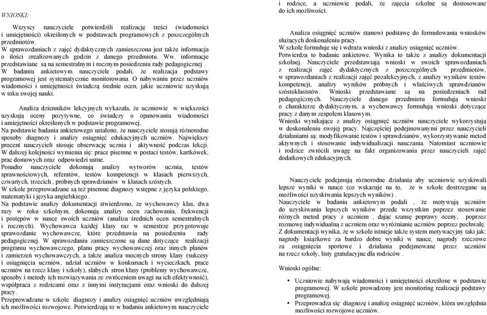 informacje przedstawiane są na semestralnym i rocznym posiedzeniu rady pedagogicznej. W badaniu ankietowym nauczyciele podali, że realizacja podstawy programowej jest systematycznie monitorowana.