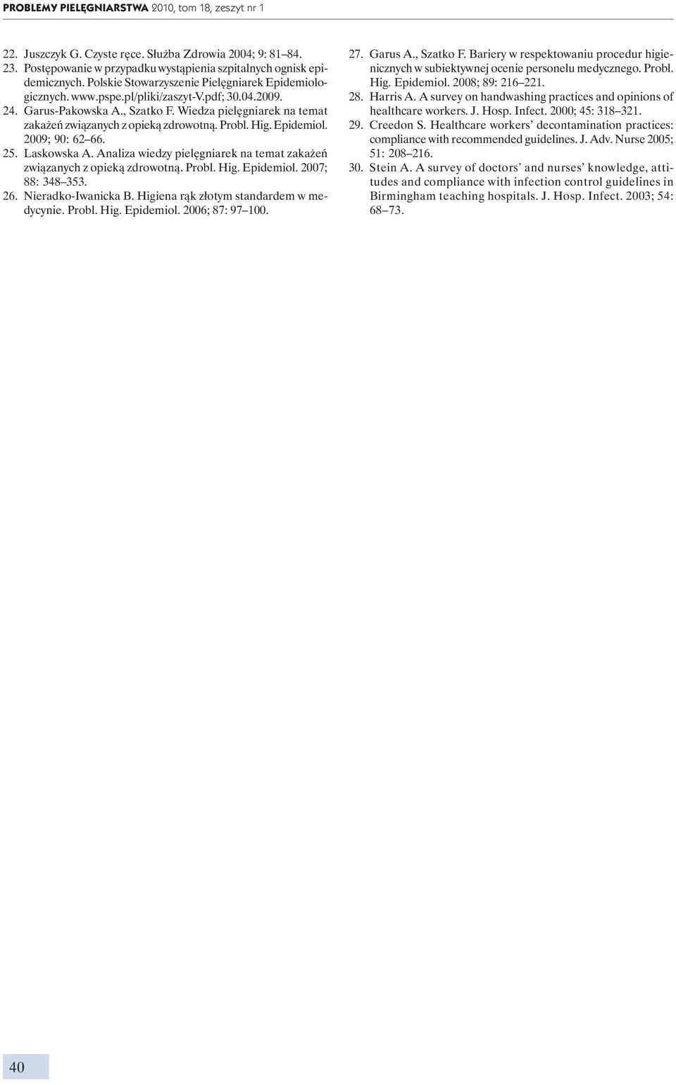Probl. Hig. Epidemiol. 2009; 90: 62 66. 25. Laskowska. naliza wiedzy pielęgniarek na temat zakażeń związanych z opieką zdrowotną. Probl. Hig. Epidemiol. 2007; 88: 348 353. 26. Nieradko-Iwanicka.