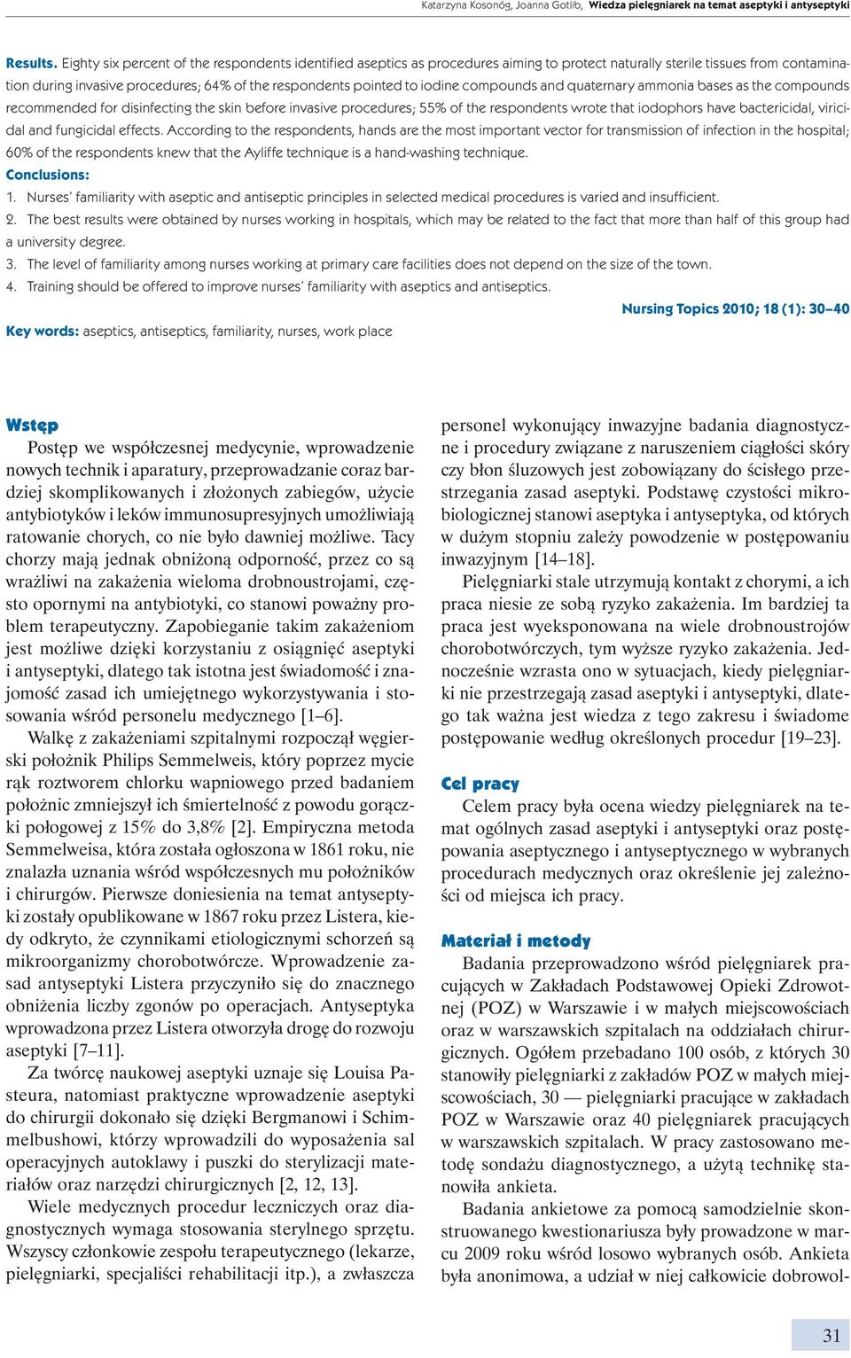 iodine compounds and quaternary ammonia bases as the compounds recommended for disinfecting the skin before invasive procedures; 55% of the respondents wrote that iodophors have bactericidal,