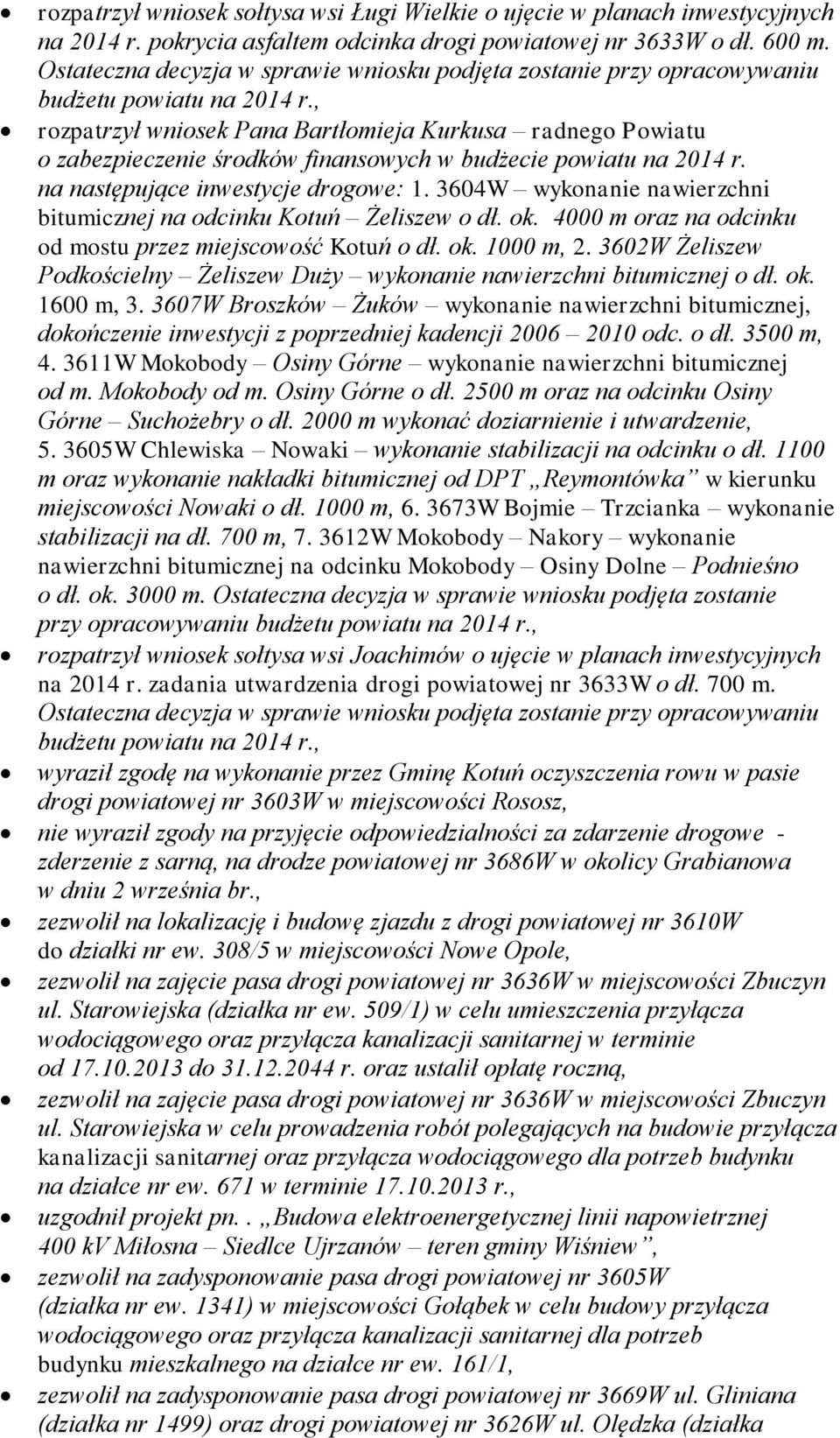 , rozpatrzył wniosek Pana Bartłomieja Kurkusa radnego Powiatu o zabezpieczenie środków finansowych w budżecie powiatu na 2014 r. na następujące inwestycje drogowe: 1.