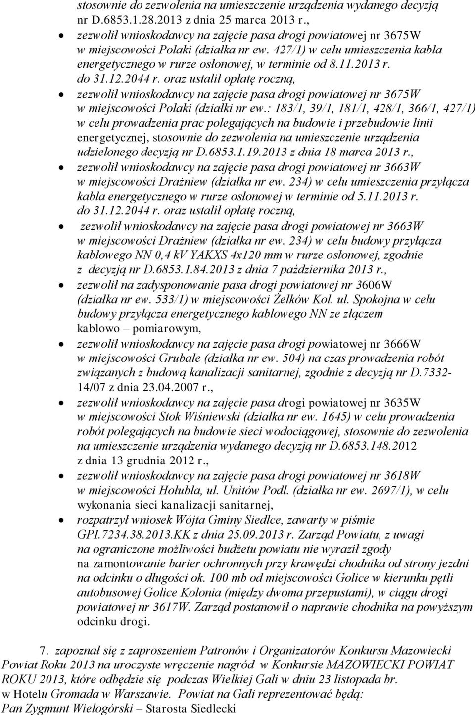 do 31.12.2044 r. oraz ustalił opłatę roczną, zezwolił wnioskodawcy na zajęcie pasa drogi powiatowej nr 3675W w miejscowości Polaki (działki nr ew.