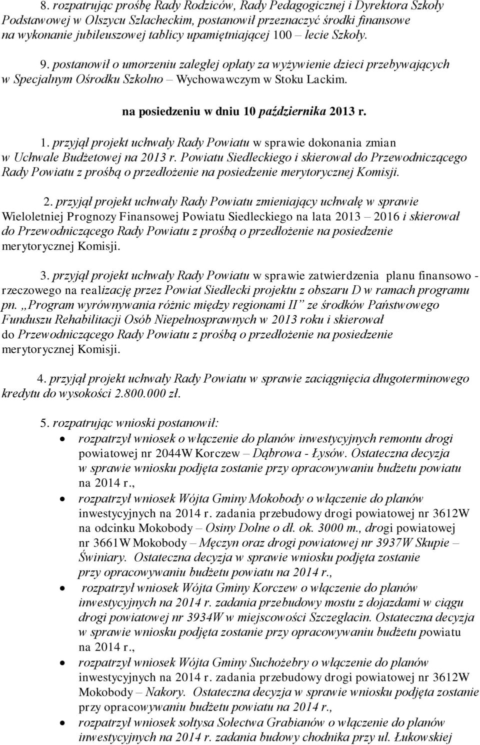 na posiedzeniu w dniu 10 października 2013 r. 1. przyjął projekt uchwały Rady Powiatu w sprawie dokonania zmian w Uchwale Budżetowej na 2013 r.