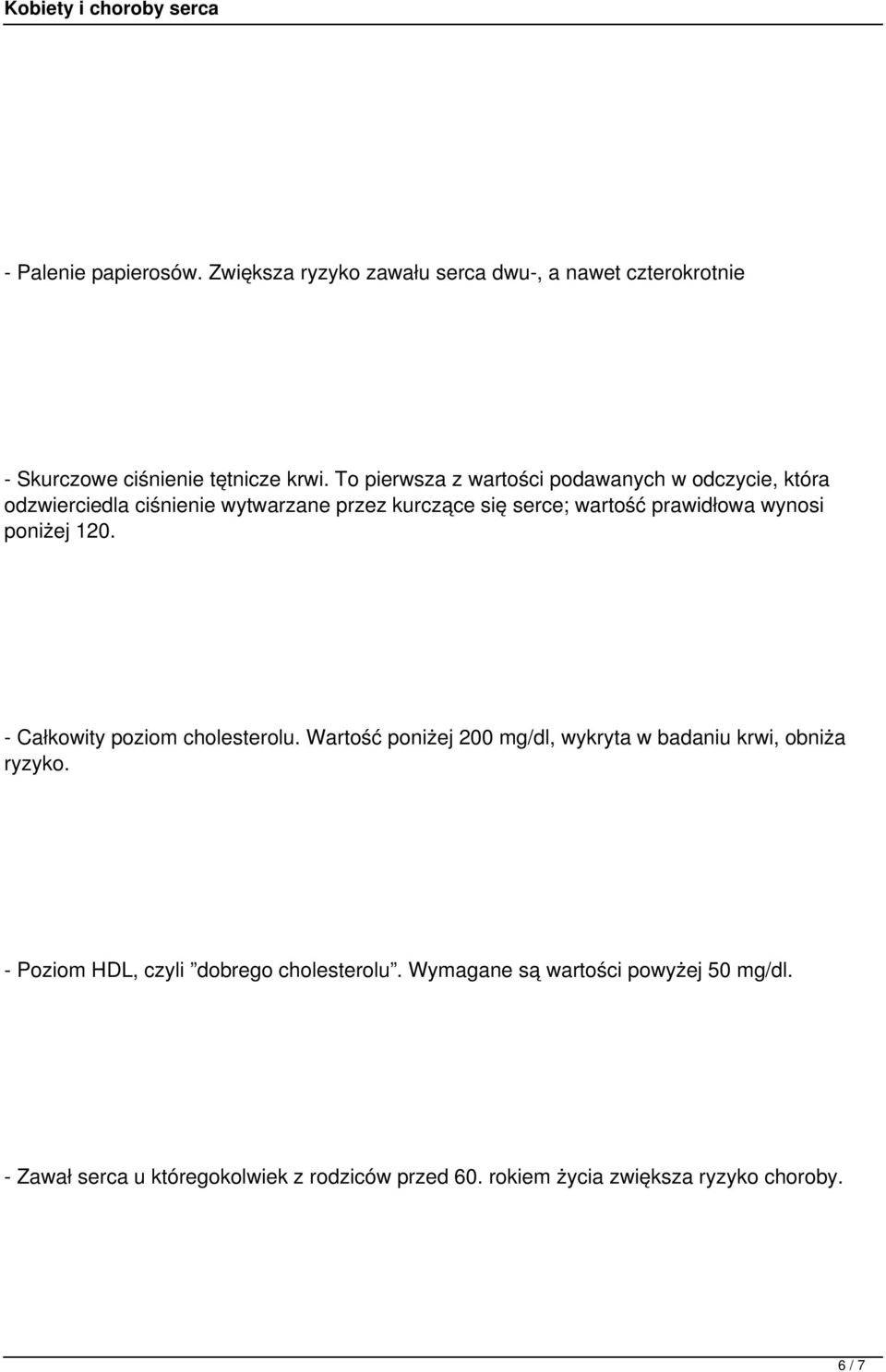 wynosi poniżej 120. - Całkowity poziom cholesterolu. Wartość poniżej 200 mg/dl, wykryta w badaniu krwi, obniża ryzyko.