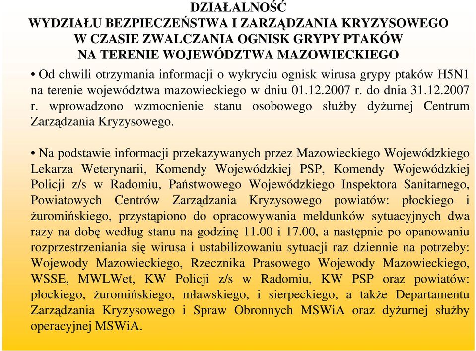 Na podstawie informacji przekazywanych przez Mazowieckiego Wojewódzkiego Lekarza Weterynarii, Komendy Wojewódzkiej PSP, Komendy Wojewódzkiej Policji z/s w Radomiu, Państwowego Wojewódzkiego