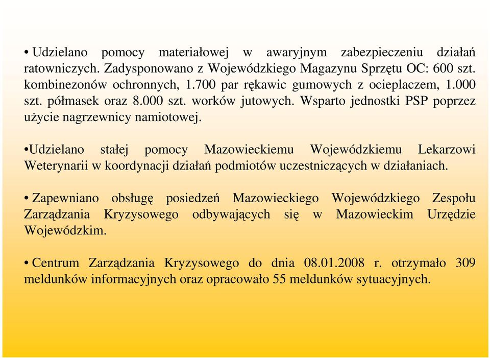 Udzielano stałej pomocy Mazowieckiemu Wojewódzkiemu Lekarzowi Weterynarii w koordynacji działań podmiotów uczestniczących w działaniach.