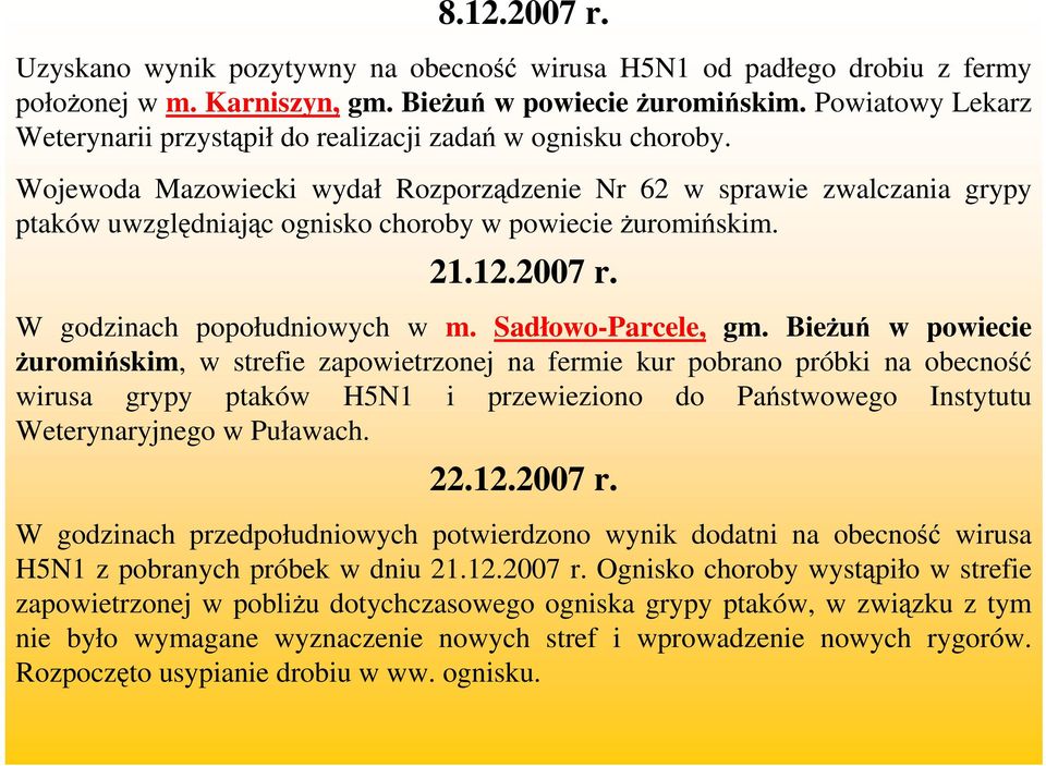 Wojewoda Mazowiecki wydał Rozporządzenie Nr 62 w sprawie zwalczania grypy ptaków uwzględniając ognisko choroby w powiecie żuromińskim. 21.12.2007 r. W godzinach popołudniowych w m.