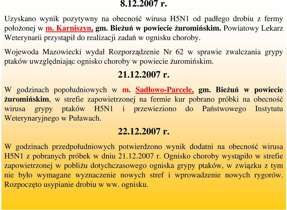 Wojewoda Mazowiecki wydał Rozporządzenie Nr 62 w sprawie zwalczania grypy ptaków uwzględniając ognisko choroby w powiecie żuromińskim. 21.12.2007 r. W godzinach popołudniowych w m.